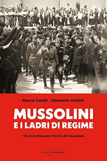 Mussolini e i ladri di regime: Gli arricchimenti illeciti del fascismo